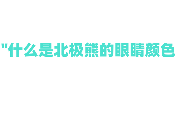 "什么是北极熊的眼睛颜色？"